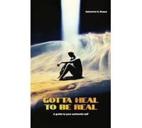 Gotta Heal to be Real: A GUIDE TO YOUR AUTHENTIC SELF