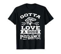 Gotta Love a Good Pole Dance Fishing - Divertente amante della pesca Maglietta