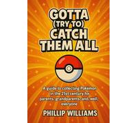 Gotta (try to) Catch ’Em All: A guide to collecting Pokémon in the 21st Century for parents, grandparents, and well everyone.