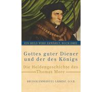 Gottes guter Diener und der des Königs: Die Heldengeschichte des Thomas More: 3
