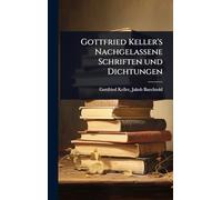 Gottfried Keller's Nachgelassene Schriften und Dichtungen