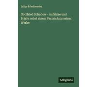 Gottfried Schadow - Aufsätze und Briefe nebst einem Verzeichnis seiner Werke