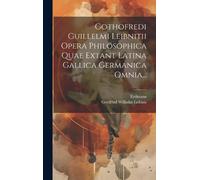 Gottfried Wilhe Gothofredi Guillelmi Leibnitii Opera Philosop (Copertina rigida)