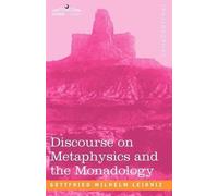 Gottfried Wilhelm Leibni Discourse on Metaphysics and the Monadolog (Tascabile)