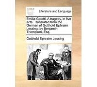 Gotthold Ephrai Emilia Galotti. a Tragedy, in Five Acts. Translated (Tascabile)