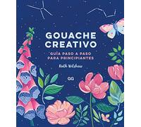 Gouache creativo/ Creative Gouache: Guía Paso a Paso Para Principiantes/ Step by Step Guide for Beginners