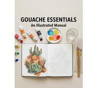 Gouache Essentials: An Illustrated Manual