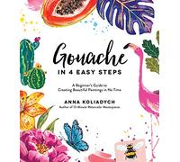 Gouache in 4 Easy Steps: A Beginner's Guide to Creating Beautiful Paintings in