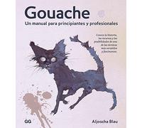Gouache: Un Manual Para Principiantes Y Profesionales/ a Manual for Beginners and Professionals