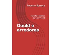 Gould e arredores: Filosofia e Estética de Glenn Gould
