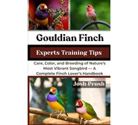 GOULDIAN FINCH: Care, Color, and Breeding of Nature’s Most Vibrant Songbird - A Complete Finch Lover’s Handbook