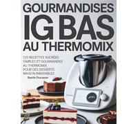 Gourmandise IG BAS au Thermomix: 115 recettes sucrées simples et Gourmandes au Thermomix pour des desserts Maison inratables.