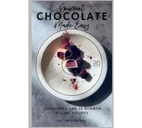Gourmet Chocolate Made Easy: Techniques and 26 Bonbon Filling Recipes