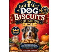 Gourmet Dog Biscuits Cookbook 2026: Transform Simple Pantry Staples into Nutritious Crunchy Rewards, Training Incentives, and Memorable Homemade ... Vet Approved Standards for Quality and Safety