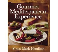 Gourmet Mediterranean Experience - Marie Hamilton: A Month of Delicious Salads, Tempting Desserts, and Wholesome Meals to Savor