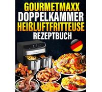 GOURMETmaxx Doppelkammer-Heißluftfritteuse Rezeptbuch: Mehr als 300 einfache, gesunde und knusprige Ideen. Das komplette Kochbuch für Anfänger und Experten