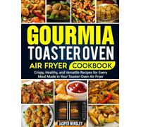 Gourmia Toaster Oven Air Fryer Cookbook: Crispy, Healthy, and Versatile Recipes for Every Meal Made in Your Toaster Oven Air Fryer.