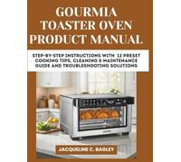GOURMIA TOASTER OVEN PRODUCT MANUAL: Step-by-Step Instructions with 12 Preset Cooking Tips, Cleaning & Maintenance Guide and Troubleshooting Solutions