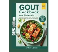 Gout cookbook and diet guide: Nourishing Recipes and Practical Nutrition Tips to Support Joint Health and Lower Uric Acid Naturally