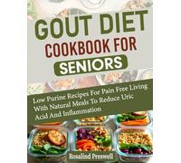 Gout Diet Cookbook for Seniors: Low Purine Recipes for Pain Free Living with Natural Meals to Reduce Uric Acid and Inflammation.