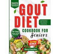 Gout Diet Cookbook for Seniors: Nourishing Recipes to Support Joint Health Reduce Inflammation and Boost Energy Including Meal Plan