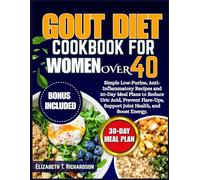Gout Diet Cookbook for Women Over 40: Simple Low-Purine, Anti-Inflammatory Recipes and 30-Day Meal Plans to Reduce Uric Acid, Prevent Flare-Ups, Support Joint Health, and Boost Energy.