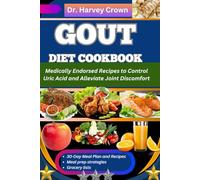 GOUT DIET COOKBOOK: Medically Endorsed Recipes to Control Uric Acid and Alleviate Joint Discomfort