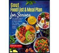Gout Food List & Meal Plan for Seniors: Quick Recipes to Reduce Uric Acid: Your Simple Guide to Immediate Comfort for Seniors. Relieve Pain, Manage Symptoms, and Support Mobility.
