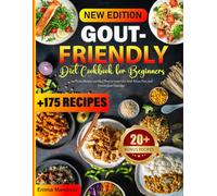 Gout-Friendly Diet Cookbook for Beginners: Low-Purine Recipes and Meal Plans to Lower Uric Acid, Relieve Pain, and Prevent Gout Flare-Ups