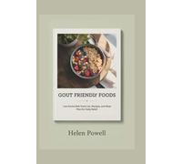 GOUT FRIENDLY FOODS: Low Purine Diet Food List, Recipes, and Meal Plan for Daily Relief