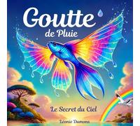 GOUTTE DE PLUIE - Le Secret du ciel: L'aventure FANTASTIQUE d'un poisson MAGIQUE ! Livre jeunesse empreint d'amitié, idéal pour les 6 à 11 ans.