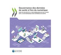 Gouvernance des données de santé à l’ère du numérique: Mise en œuvre de la Recommandation de l’OCDE sur la gouvernance des données de santé