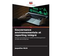 Gouvernance environnementale et reporting intégré: Discours et pratiques en matière de développement durable des entreprises