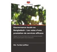 Gouvernance locale au Bangladesh : Les voies d'une prestation de services efficace: Engager les Union Parishads à fournir des services de qualité grâce à la participation de la communauté