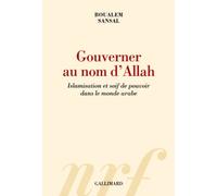 Gouverner au nom d'Allah: Islamisation et soif de pouvoir dans le monde arabe