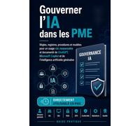 Gouverner l’IA dans les PME: Règles, registres, procédures et modèles pour un usage sûr, responsable et documenté de ChatGPT, Microsoft Copilot et de l’intelligence artificielle générative