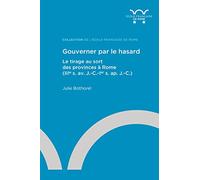 Gouverner par le hasard: Le tirage au sort des provinces à Rome (IIIe s. av. J.-C.-Ier s. ap. J.-C.)