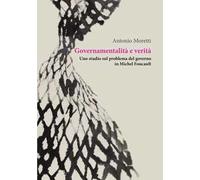 Governamentalità e verità. Uno studio sul problema del governo in Michel Foucault