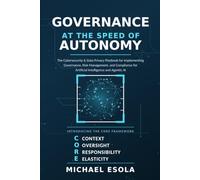 GOVERNANCE AT THE SPEED OF AUTONOMY: The Cybersecurity & Data Privacy Playbook for Implementing Governance, Risk Management, and Compliance for Artificial Intelligence and Agentic AI