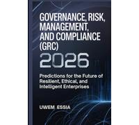 GOVERNANCE, RISK MANAGEMENT, AND COMPLIANCE (GRC) 2026: Predictions for the Future of Resilient, Ethical, and Intelligent Enterprises