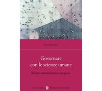 Governare con le scienze umane. Diritto amministrativo e persone - De Lucia Luca
