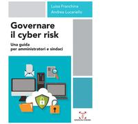 Governare il cyber risk. Una guida per amministratori e sindaci - Franchin...