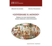 Governare il mondo. Roma e le sue istituzioni dalle origini a Giustiniano
