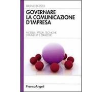 Governare la comunicazione d'impresa. Modelli, attori, tecniche, strumenti e strategie