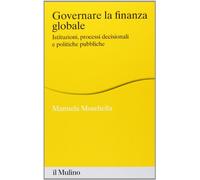 Governare la finanza globale. Istituzioni, processi decisionali e politiche pubbliche