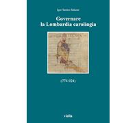 Governare la Lombardia carolingia (774-924)
