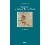 Governare la Lombardia carolingia (774-924)