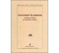Governare la moneta. La Banca d'Italia da Einaudi a Ciampi
