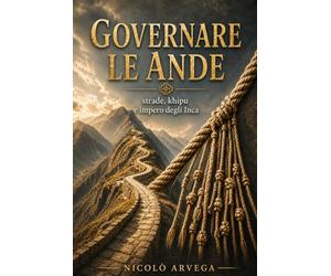 Governare le Ande: Strade, khipu e impero degli Inca