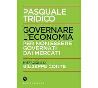Governare l'economia. Per non essere governati dai mercati